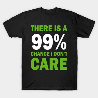 There Is A 99% Chance I Don't Care T-Shirt